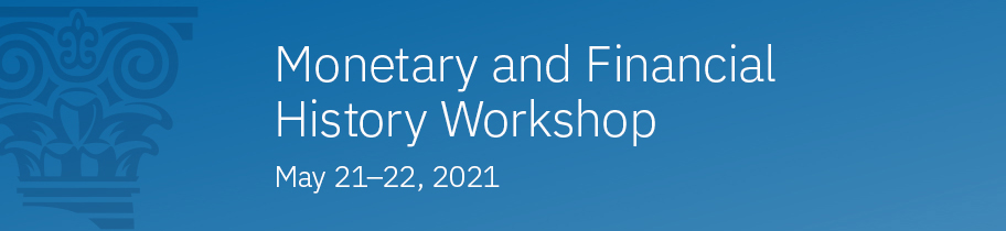 Banner for the Monetary and Financial History Workshop - May 21-22, 2021