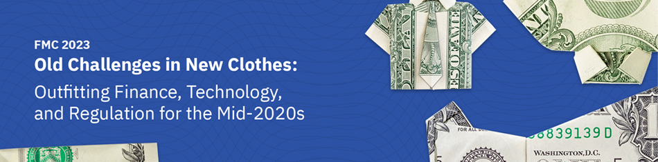 Banner for 2023 Financial Markets Conference - Old Challenges in New Clothes: Outfitting Finance, Technology, and Regulation for the Mid-2020s